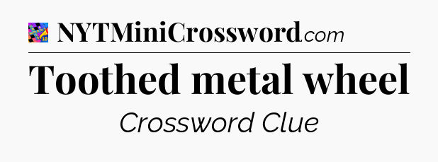 Toothed metal wheel Crossword Clue