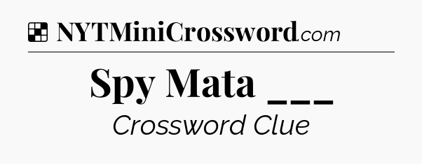 Solution: Spy Mata ___ - NYT Crossword