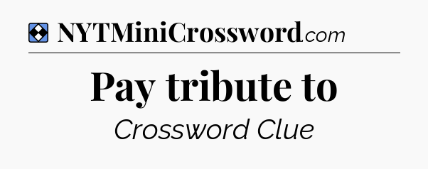 Solution: Pay tribute to - NYT Mini Crossword