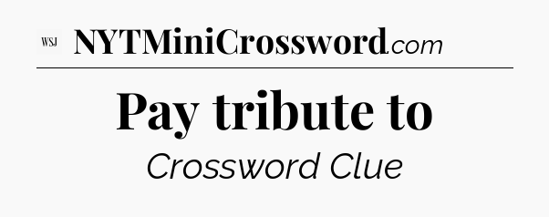 Pay tribute to - WSJ Crossword