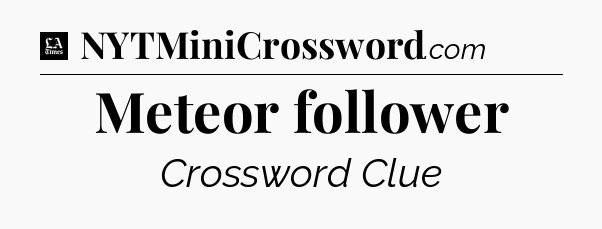 Meteor follower - LA Times Crossword