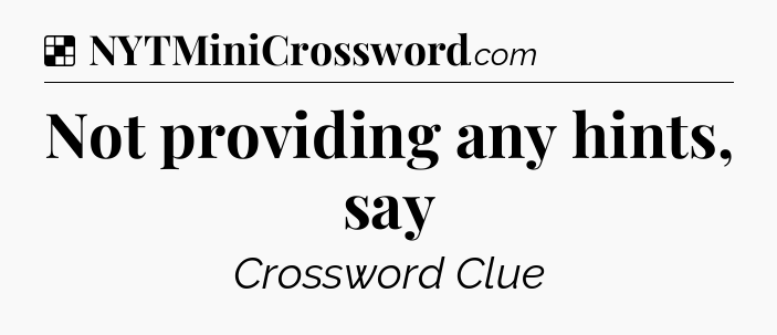Solution: Not providing any hints, say - NYT Crossword