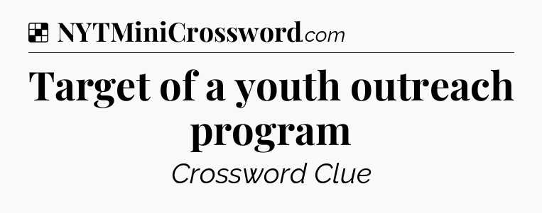Solution: Target of a youth outreach program - NYT Crossword