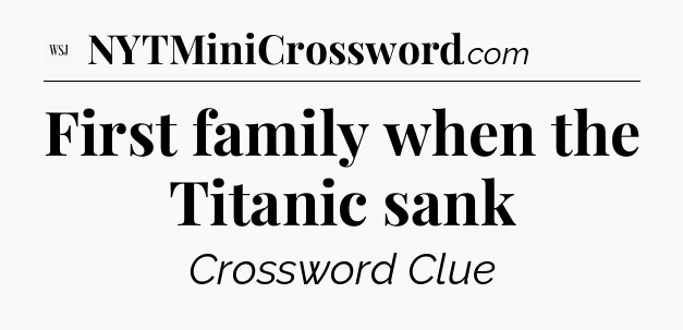 First family when the Titanic sank - WSJ Crossword