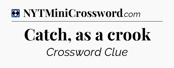 Solution: Catch, as a crook - NYT Mini Crossword
