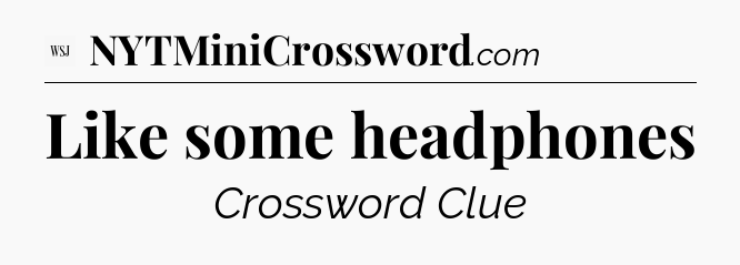 Like some headphones - WSJ Crossword