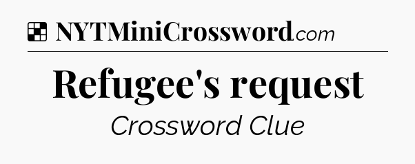 Solution: Refugee's request - NYT Crossword