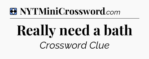 Solution: Really need a bath - NYT Mini Crossword