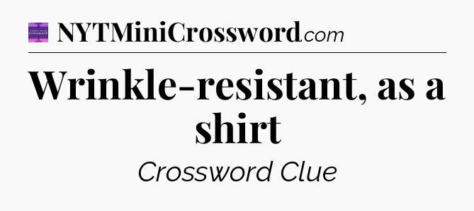 Wrinkle-resistant, as a shirt - Thomas Joseph Crossword
