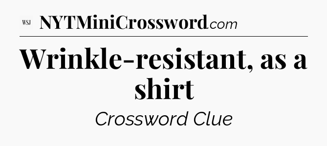 Wrinkle-resistant, as a shirt - WSJ Crossword