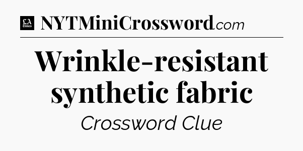 Wrinkle-resistant synthetic fabric - LA Times Crossword
