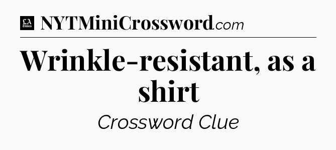 Wrinkle-resistant, as a shirt - LA Times Crossword