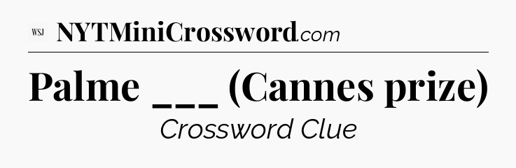 Palme ___ (Cannes prize) - WSJ Crossword
