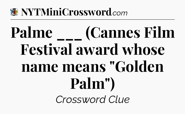 Palme ___ (Cannes Film Festival award whose name means 