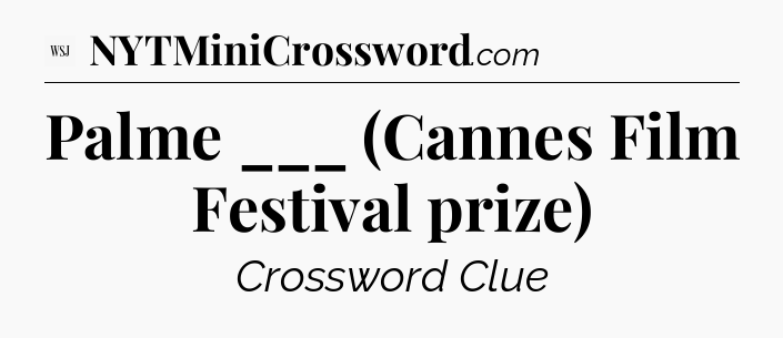 Palme ___ (Cannes Film Festival prize) - WSJ Crossword
