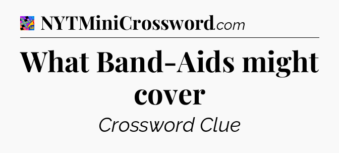 What Band-Aids might cover Crossword Clue