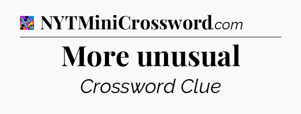 More unusual Crossword Clue
