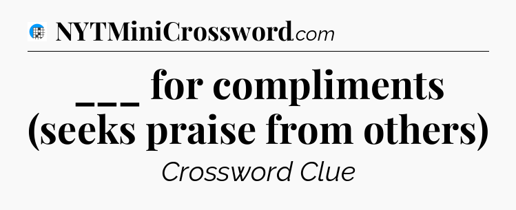 ___ for compliments (seeks praise from others) Crossword Clue