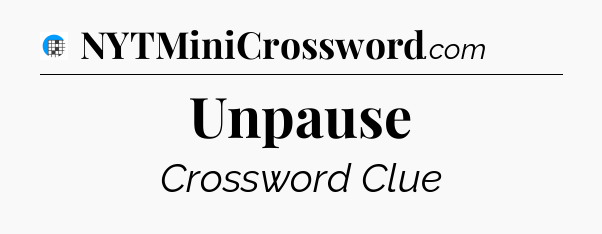 Unpause Crossword Clue