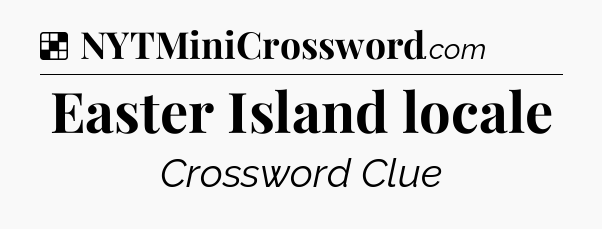 Solution: Easter Island locale - NYT Crossword