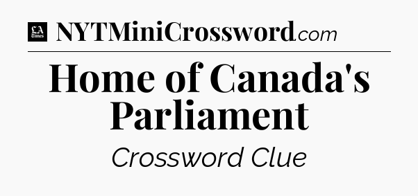 Home of Canada's Parliament - LA Times Crossword