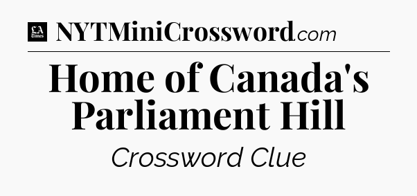 Home of Canada's Parliament Hill - LA Times Crossword