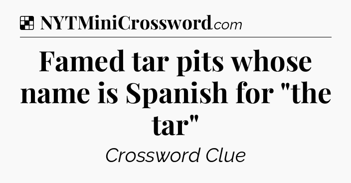 Solution: Famed tar pits whose name is Spanish for 