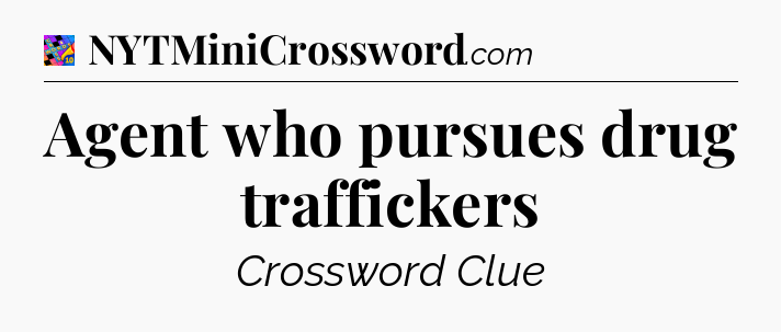 Agent who pursues drug traffickers Crossword Clue