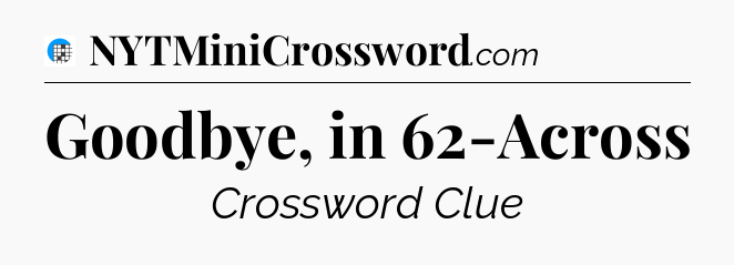 Goodbye, in 62-Across Crossword Clue