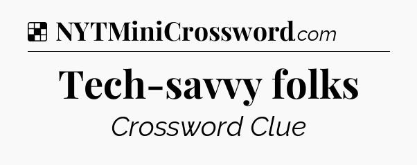 Solution: Tech-savvy folks - NYT Crossword