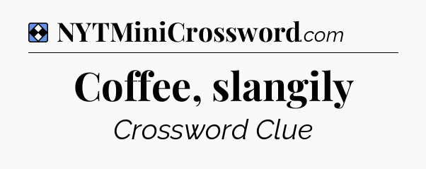 Solution: Coffee, slangily - NYT Mini Crossword