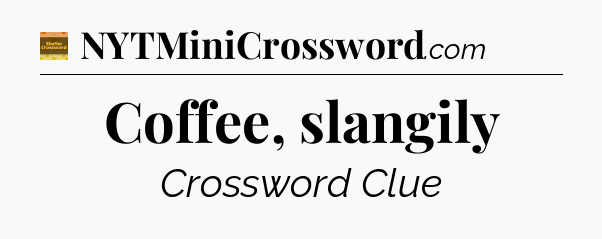 Coffee, slangily - Eugene Sheffer Crossword