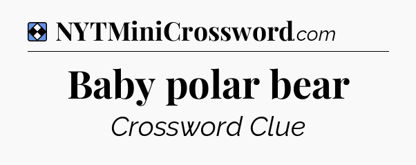Solution: Baby polar bear - NYT Mini Crossword