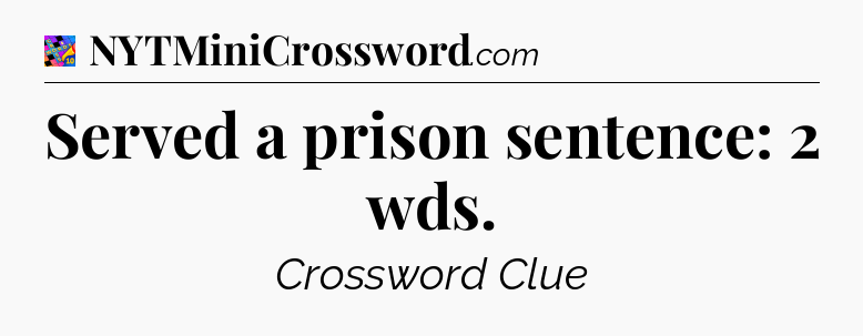 Served a prison sentence: 2 wds Crossword Clue
