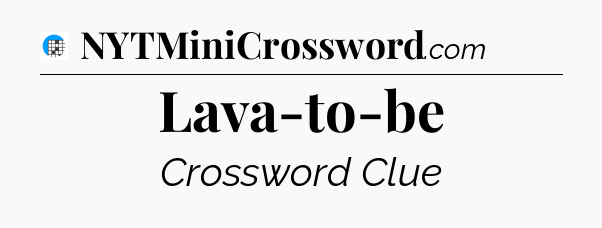 Lava-to-be Crossword Clue