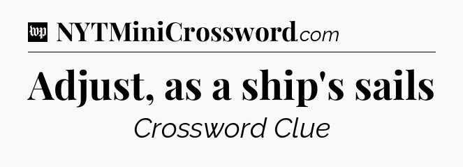 Adjust, as a ship's sails Crossword Clue