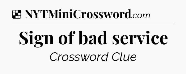 Solution: Sign of bad service - NYT Crossword