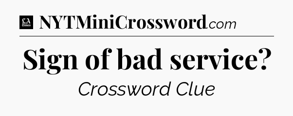 Sign of bad service - LA Times Crossword
