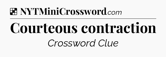 Solution: Courteous contraction - NYT Crossword