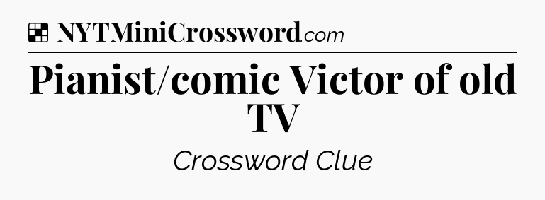 Solution: Pianist/comic Victor of old TV - NYT Crossword