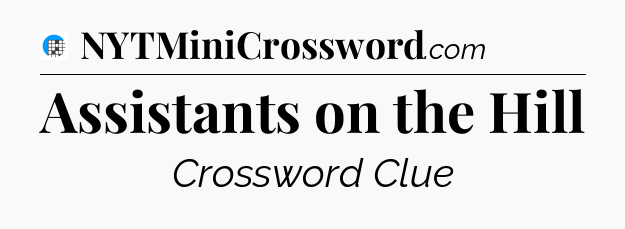 Assistants on the Hill Crossword Clue