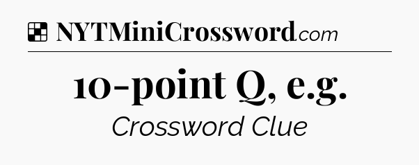 Solution: 10-point Q, e.g - NYT Crossword