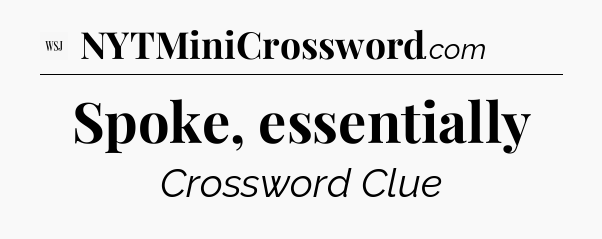 Spoke, essentially - WSJ Crossword