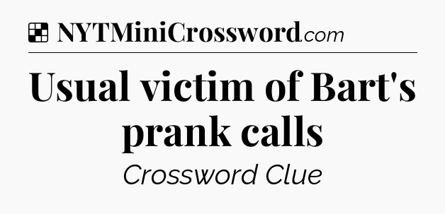 Solution: Usual victim of Bart's prank calls - NYT Crossword