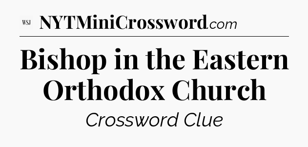 Bishop in the Eastern Orthodox Church - WSJ Crossword