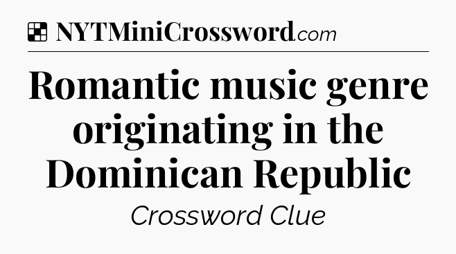 Solution: Romantic music genre originating in the Dominican Republic - NYT Crossword