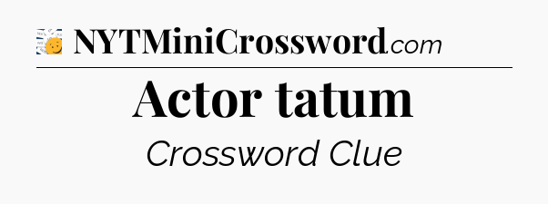 Actor tatum - 7 Little Words