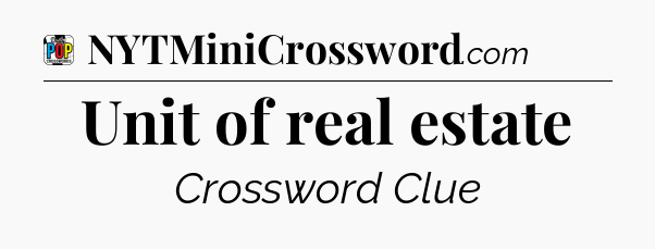 Unit of real estate Crossword Clue