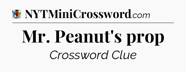 Mr. Peanut's prop Crossword Clue