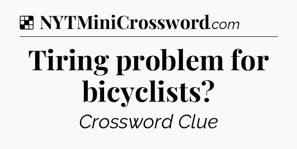 Solution: Tiring problem for bicyclists - NYT Crossword